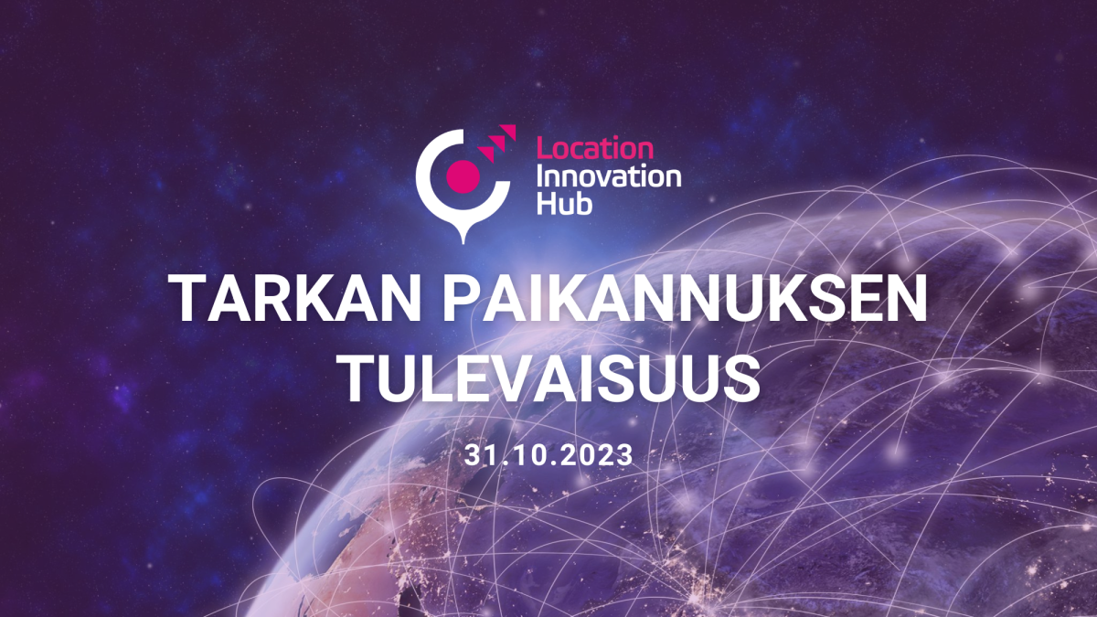 Grafiikka, jossa avaruudesta kuvatun maapallon päälle on kuvattu hohtava verkosto, teksti "Tarkan paikannuksen tulevaisuus 31.10.2023" ja Location Innovation Hubin logo.