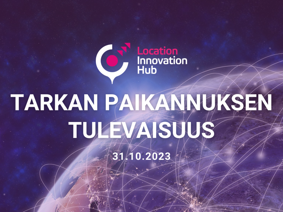 Grafiikka, jossa avaruudesta kuvatun maapallon päälle on kuvattu hohtava verkosto, teksti "Tarkan paikannuksen tulevaisuus 31.10.2023" ja Location Innovation Hubin logo.